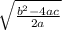 \sqrt{\frac{b^{2} -4ac}{2a}