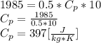 1985=0.5*C_{p}*10\\C_{p}=\frac{1985}{0.5*10}\\C_{p}=397[\frac{J}{kg*K} ]