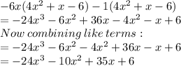 -6x(4x^2+x-6)-1(4x^2+x-6)\\=-24x^3-6x^2+36x-4x^2-x+6\\Now\:combining\:like\:terms:\\=-24x^3-6x^2-4x^2+36x-x+6\\=-24x^3-10x^2+35x+6