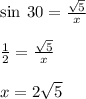 \sin \: 30 \degree =  \frac{ \sqrt{5} }{x}  \\  \\  \frac{1}{2} =  \frac{ \sqrt{5} }{x}  \\  \\x = 2 \sqrt{5}