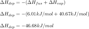 \Delta H_{dep}=-(\Delta H_{fus}+\Delta H_{vap})\\\\\Delta H_{dep}=-(6.01kJ/mol+40.67kJ/mol)\\\\\Delta H_{dep}=-46.68kJ/mol