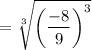 =\sqrt[3]{\left(\dfrac{-8}{9}\right)^3}