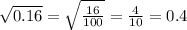 \sqrt{0.16}=\sqrt{\frac{16}{100}}=\frac{4}{10}=0.4