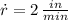 \dot r = 2\,\frac{in}{min}