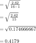 =\sqrt{\frac{2.62}{16-1}}\\\\ =\sqrt{\frac{2.62}{15}} \\\\= \sqrt{0.174666667}\\\\=0.4179