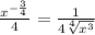 \frac{x^{-\frac{3}{4}}}{4} =\frac{1}{4\sqrt[4]{x^{3} } }