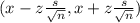  (x-z\frac{s}{\sqrt{n}} , x+z\frac{s}{\sqrt{n}}) 