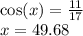 \cos(x)  =  \frac{11}{17}  \\  x = 49.68