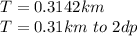 T=0.3142km \\T=0.31km\ to\ 2dp
