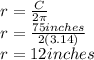  r=\frac{C}{2\pi}  \\ r=\frac{75inches}{2(3.14)} \\ r=12inches 