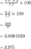 =  \frac{7.7 - 7.4}{7.7}  \times 100 \\  \\  =  \frac{0.3}{7.7}  \times 100 \\  \\   =  \frac{300}{77}  \\  \\  = 3.8961039    \\  \\  = 3.9 \%