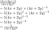 \frac{(4x + 2y)\times5}{(4x + 2y)^5}\\= 5(4x + 2y) \times (4x + 2y)^{-5}\\= 5(4x + 2y)^1 \times (4x + 2y)^{-5}\\= 5(4x + 2y)^{1 - 5}\\= 5(4x + 2y)^{-4}\\= \frac{5}{(4x + 2y)^{4}}