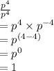 \frac{p^4}{p^4}\\= p^4 \times p^{-4}\\= p^{(4 - 4)}\\= p^0\\= 1