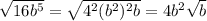 \sqrt{16b^5} = \sqrt{4^2(b^2)^2b} = 4b^2\sqrt{b}