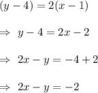 (y-4)=2(x-1)\\\\\Rightarrow\ y-4=2x-2\\\\\Rightarrow\ 2x-y=-4+2\\\\\Rightarrow\ 2x-y=-2