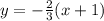 y =-\frac{2}{3} (x+1)