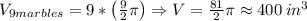 V_{9 marbles}=9*\left ( \frac{9}{2}\pi \right )\Rightarrow V=\frac{81}{2}\pi \approx400 \:in^{3}