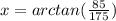 x = arctan (\frac{85}{175} )