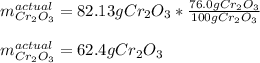 m_{Cr_2O_3}^{actual}=82.13gCr_2O_3*\frac{76.0gCr_2O_3}{100gCr_2O_3} \\\\m_{Cr_2O_3}^{actual}=62.4gCr_2O_3