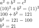 a^2+b^2=c^2\\(10)^2 + b^2 = (11)^2\\100+b^2 = 121 \\b^2 = 121-100 \\b^2 = 21