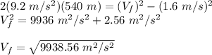 2(9.2\ m/s^{2})(540\ m) = (V_{f})^{2}-(1.6\ m/s)^{2}\\V_{f}^{2} = 9936\ m^{2}/s^{2} + 2.56\ m^{2}/s^{2}\\\\V_{f} = \sqrt{9938.56\ m^{2}/s^{2}}