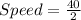 Speed = \frac{40}{2}