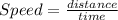 Speed = \frac{distance}{time}