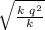 \sqrt{ \frac{ k \ q^2}{k} }