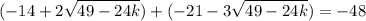 \displaystyle (-14+2\sqrt{49-24k})+(-21-3\sqrt{49-24k})=-48