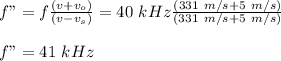 f"=f\frac{(v+v_o)}{(v-v_s)} =40\ kHz\frac{(331\ m/s+5\ m/s)}{(331\ m/s+5\ m/s)} \\\\f"=41\ kHz