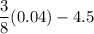 \dfrac{3}{8}(0.04)-4.5