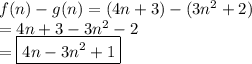 f(n) - g(n) = (4n + 3) - (3 {n}^{2}  + 2) \\  = 4n + 3 - 3 {n}^{2}  - 2 \\  =  \boxed{4n - 3 {n}^{2}  + 1}