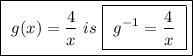\boxed{ \ g(x) = \frac{4}{x} \ is \ \boxed{ \ g^{-1} = \frac{4}{x} \ }}