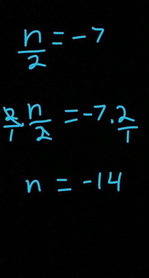 Solve the equation.
n/2=−7
n=