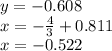 y =  - 0.608 \\ x =  -  \frac{4}{3}   + 0.811 \\ x =  - 0.522