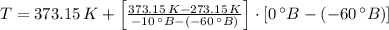 T = 373.15\,K+\left[\frac{373.15\,K-273.15\,K}{-10\,^{\circ}B-(-60\,^{\circ}B)}\right]\cdot [0\,^{\circ}B-(-60\,^{\circ}B)]