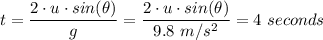 t = \dfrac{2 \cdot u \cdot sin(\theta)}{g} = \dfrac{2 \cdot u \cdot sin(\theta)}{9.8 \ m/s^2} = 4 \ seconds
