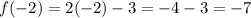 f(-2) = 2(-2) - 3 = -4 -3 = -7