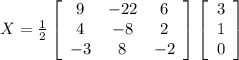 X=\frac{1}{2}\left[\begin{array}{ccc}9&-22&6\\4&-8&2\\-3&8&-2\end{array}\right]\left[\begin{array}{ccc}3\\1\\0\end{array}\right]