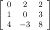 \left[\begin{array}{ccc}0&2&2\\1&0&3\\4&-3&8\end{array}\right]