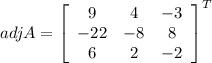 adj A=\left[\begin{array}{ccc}9&4&-3\\-22&-8&8\\6&2&-2\end{array}\right]^{T
