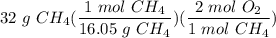 \displaystyle 32 \ g \ CH_4(\frac{1 \ mol \ CH_4}{16.05 \ g \ CH_4})(\frac{2 \ mol \ O_2}{1 \ mol \ CH_4})