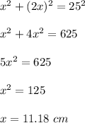 x^2+(2x)^2=25^2\\\\x^2+4x^2=625\\\\5x^2=625\\\\x^2=125\\\\x=11.18\ cm