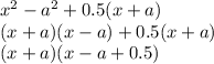 x^2 - a^2 + 0.5(x + a)\\(x+a)(x-a) + 0.5 (x+a)\\(x + a)(x - a + 0.5)