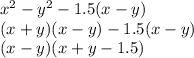 x^2 - y ^2 - 1.5(x-y)\\(x+y)(x-y)-1.5(x-y)\\(x-y)(x+y-1.5)