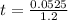 t=\frac{0.0525}{1.2}