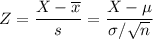 Z = \dfrac{X - \overline{x}}{s} =  \dfrac{X - \mu}{\sigma/\sqrt{n}}