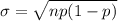 \sigma=\sqrt{np(1-p)}