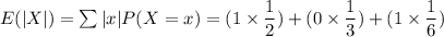 E(|X|) = \sum |x| P(X=x) = ( 1 \times \dfrac{1}{2}) + ( 0\times \dfrac{1}{3}) + ( 1 \times \dfrac{1}{6})