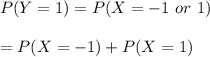 P(Y = 1) = P(X = -1  \ or \ 1) \\ \\ = P(X = -1) + P(X = 1)